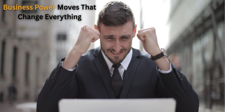 Business Power Moves That Change Everything