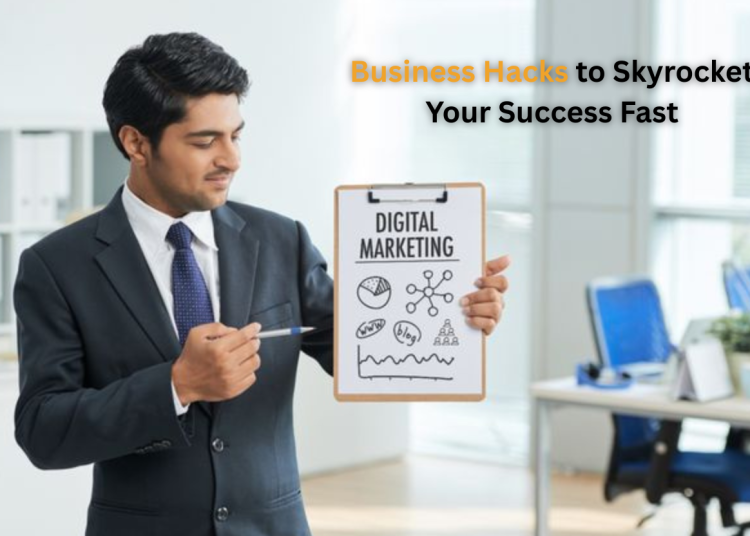 Business Hacks to Skyrocket Your Success Fast